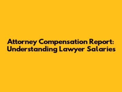 Attorney Compensation Report: Understanding Lawyer Salaries