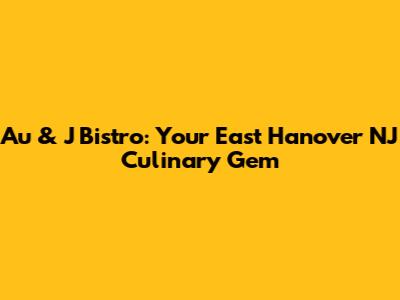 Au & J Bistro: Your East Hanover NJ Culinary Gem