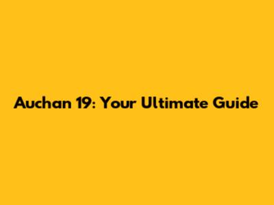 Auchan 19: Your Ultimate Guide