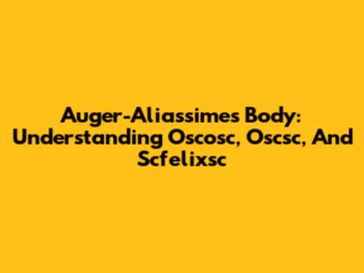 Auger-Aliassime's Body: Understanding Oscosc, Oscsc, And Scfelixsc