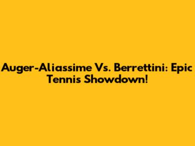 Auger-Aliassime Vs. Berrettini: Epic Tennis Showdown!