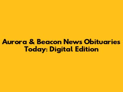 Aurora & Beacon News Obituaries Today: Digital Edition