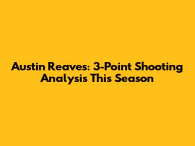 Austin Reaves: 3-Point Shooting Analysis This Season