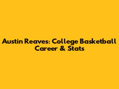 Austin Reaves: College Basketball Career & Stats