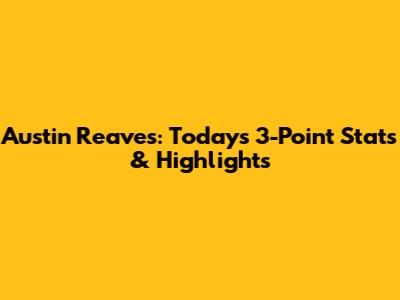 Austin Reaves: Today's 3-Point Stats & Highlights