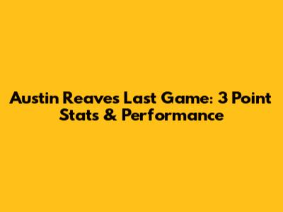 Austin Reaves Last Game: 3 Point Stats & Performance