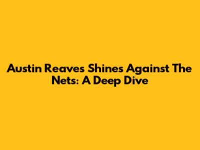 Austin Reaves Shines Against The Nets: A Deep Dive