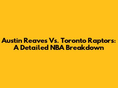 Austin Reaves Vs. Toronto Raptors: A Detailed NBA Breakdown