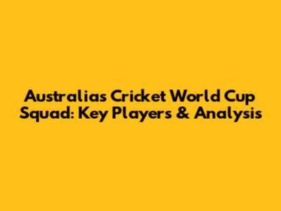 Australia's Cricket World Cup Squad: Key Players & Analysis
