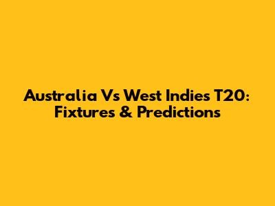 Australia Vs West Indies T20: Fixtures & Predictions