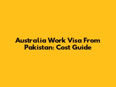 Australia Work Visa From Pakistan: Cost Guide