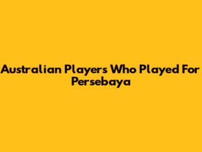 Australian Players Who Played For Persebaya