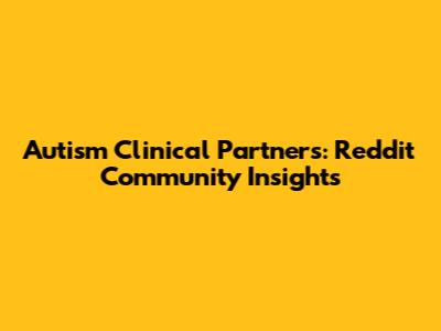 Autism Clinical Partners: Reddit Community Insights