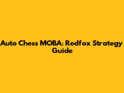 Auto Chess MOBA: Redfox Strategy Guide