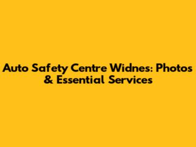 Auto Safety Centre Widnes: Photos & Essential Services