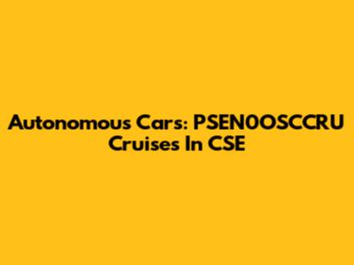 Autonomous Cars: PSEN0OSCCRU Cruises In CSE