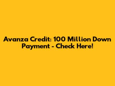 Avanza Credit: 100 Million Down Payment - Check Here!