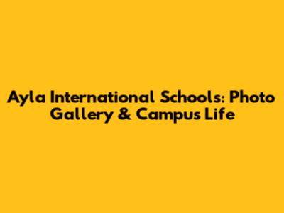 Ayla International Schools: Photo Gallery & Campus Life