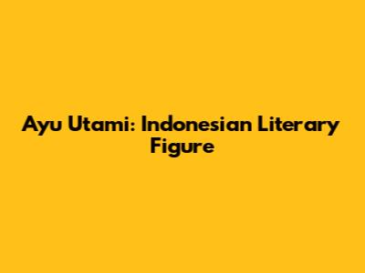 Ayu Utami: Indonesian Literary Figure