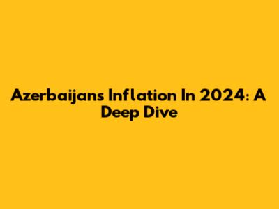 Azerbaijan's Inflation In 2024: A Deep Dive