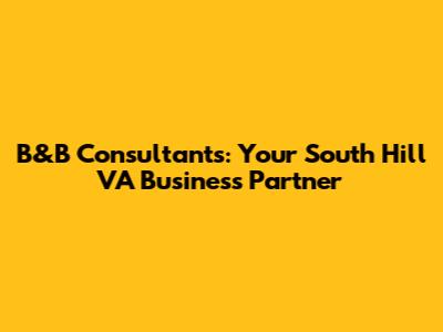 B&B Consultants: Your South Hill VA Business Partner