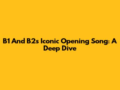 B1 And B2's Iconic Opening Song: A Deep Dive