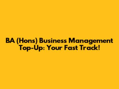 BA (Hons) Business Management Top-Up: Your Fast Track!
