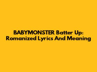 BABYMONSTER Batter Up: Romanized Lyrics And Meaning