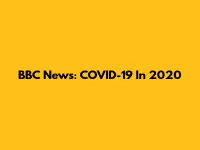 BBC News: COVID-19 In 2020