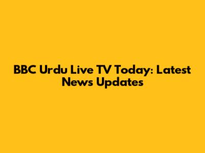 BBC Urdu Live TV Today: Latest News Updates