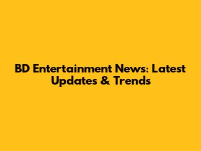 BD Entertainment News: Latest Updates & Trends