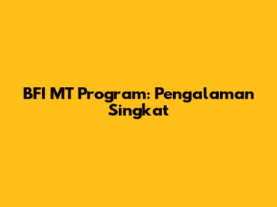 BFI MT Program: Pengalaman Singkat