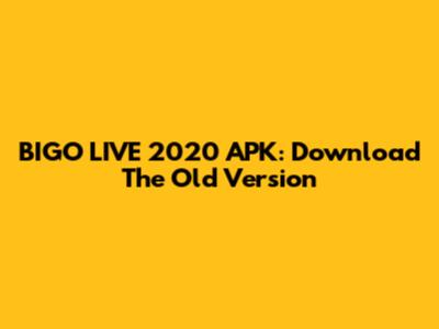 BIGO LIVE 2020 APK: Download The Old Version