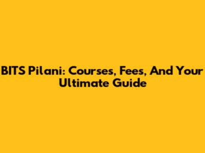 BITS Pilani: Courses, Fees, And Your Ultimate Guide