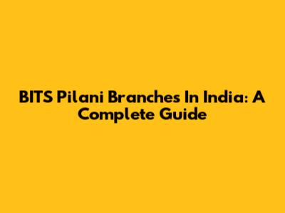 BITS Pilani Branches In India: A Complete Guide