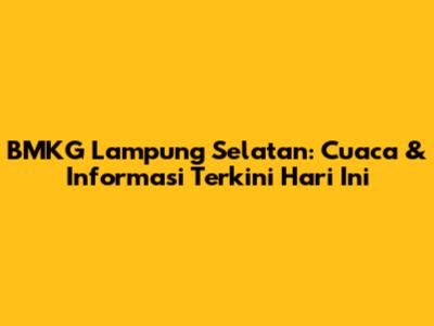 BMKG Lampung Selatan: Cuaca & Informasi Terkini Hari Ini