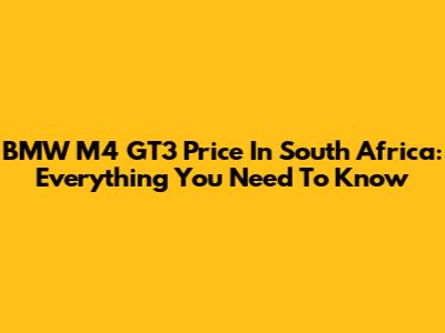 BMW M4 GT3 Price In South Africa: Everything You Need To Know