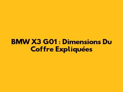 BMW X3 G01 : Dimensions Du Coffre Expliquées