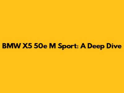 BMW X5 50e M Sport: A Deep Dive