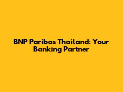 BNP Paribas Thailand: Your Banking Partner