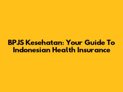 BPJS Kesehatan: Your Guide To Indonesian Health Insurance