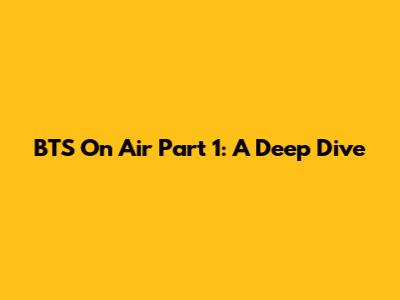 BTS 'On Air' Part 1: A Deep Dive