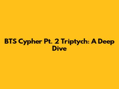 BTS Cypher Pt. 2 Triptych: A Deep Dive