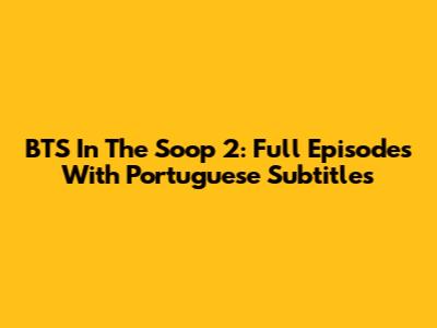 BTS In The Soop 2: Full Episodes With Portuguese Subtitles