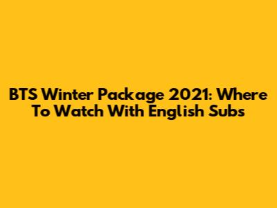 BTS Winter Package 2021: Where To Watch With English Subs