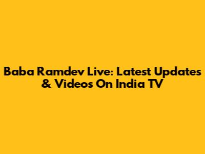 Baba Ramdev Live: Latest Updates & Videos On India TV
