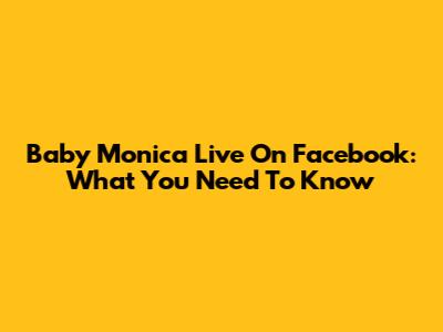 Baby Monica Live On Facebook: What You Need To Know