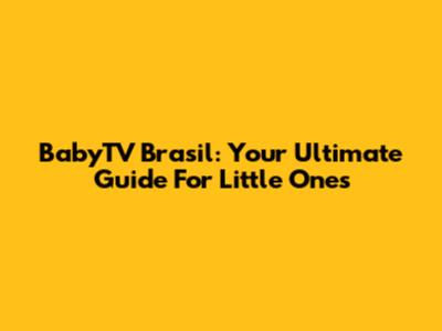 BabyTV Brasil: Your Ultimate Guide For Little Ones