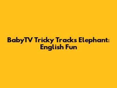 BabyTV Tricky Tracks Elephant: English Fun