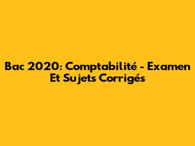Bac 2020: Comptabilité - Examen Et Sujets Corrigés